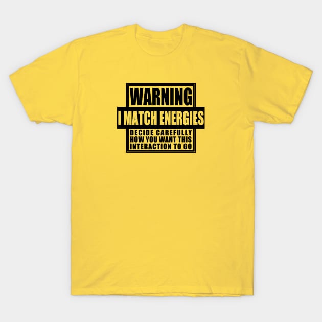 Warning: I Match Energies for Light Colors T-Shirt by SheaBondsArt